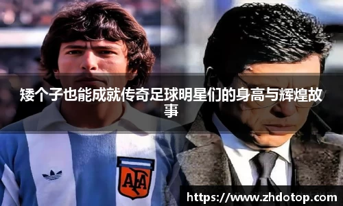 矮个子也能成就传奇足球明星们的身高与辉煌故事